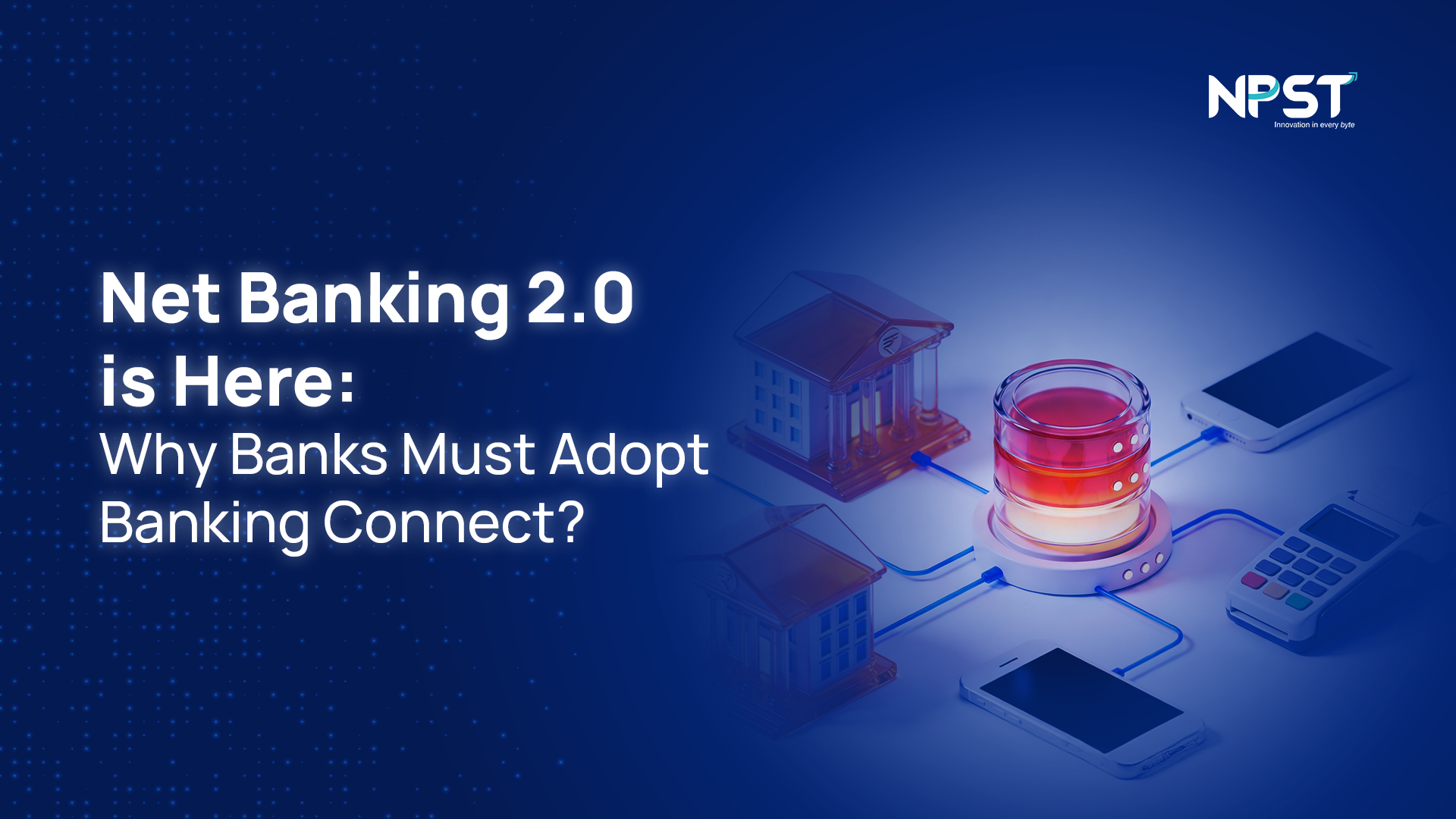 Net Banking 2.0 is Here: Why Banks Must Adopt Banking Connect? - NPST